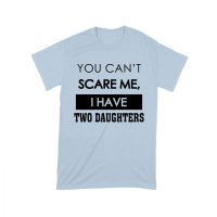 You Can't Scare Me Funny Dad T-Shirt