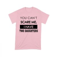 You Can't Scare Me Funny Dad T-Shirt