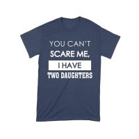 You Can't Scare Me Funny Dad T-Shirt