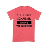 You Can't Scare Me Funny Dad T-Shirt