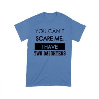 You Can't Scare Me Funny Dad T-Shirt