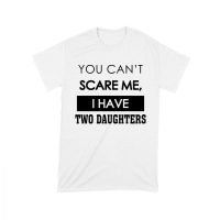 You Can't Scare Me Funny Dad T-Shirt