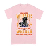 Always Be Yourself Unless You Can Be a Welder T-Shirt