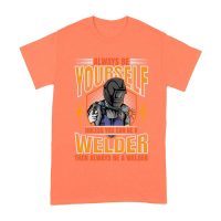 Always Be Yourself Unless You Can Be a Welder T-Shirt